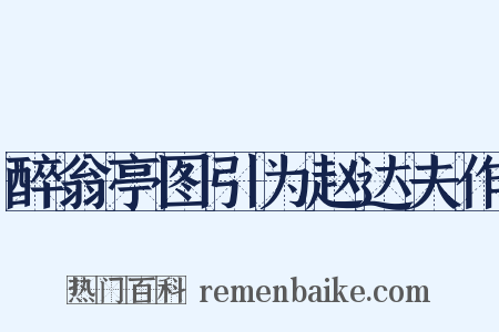 醉翁亭图引为赵达夫作是什么意思的图片